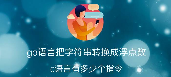 go语言把字符串转换成浮点数 c语言有多少个指令？